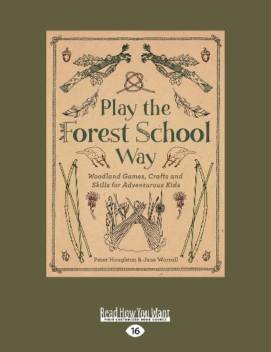 Play the Forest School Way: Woodland Games, Crafts and Skills for Adventurous Kids (Paperback)