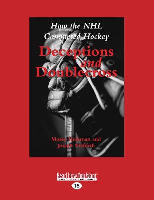 Deceptions and Doublecross: How the NHL Conquered Hockey (Paperback)