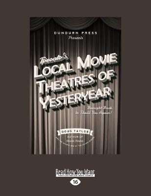 Toronto's Local Movie Theatres of Yesteryear: Brought Back to Thrill You Again (Paperback)
