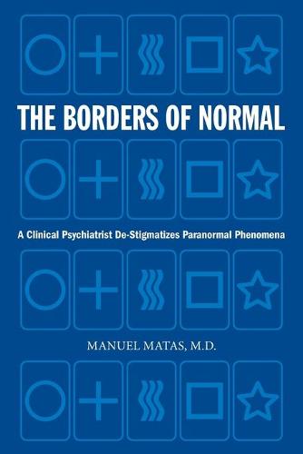 The Borders of Normal: A Clinical Psychiatrist De-Stigmatizes Paranormal Phenomena (Paperback)