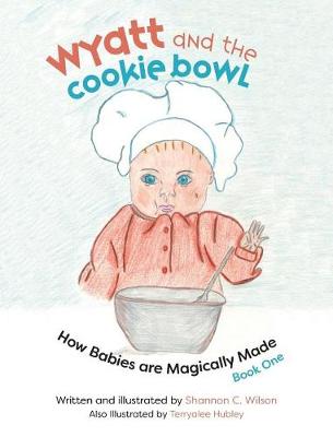 Wyatt and the Cookie Bowl: How Babies Are Magically Made (Hardback)