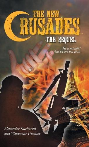 The New Crusades: The Sequel: He is mindful that we are but dust. (Hardback)