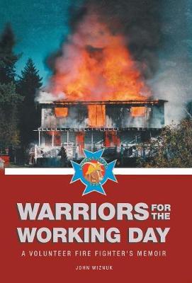 Warriors for the Working Day: A Volunteer Fire Fighter's Memoir (Hardback)