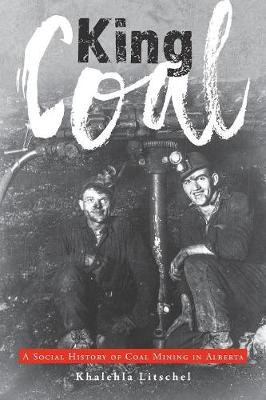 King Coal: A Social History of Coal Mining in Alberta (Paperback)