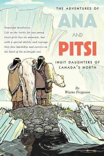 The Adventures of Ana and Pitsi: Inuit Daughters of Canada's North (Paperback)
