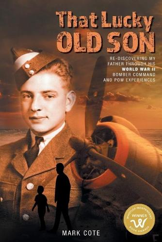 That Lucky Old Son: Re-discovering My Father Through His World War II Bomber Command and POW Experiences (Paperback)