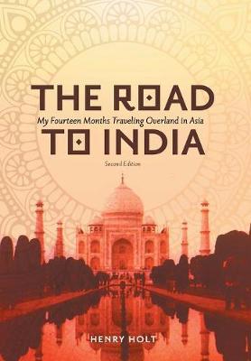 The Road to India: My Fourteen Months Traveling Overland in Asia (Hardback)
