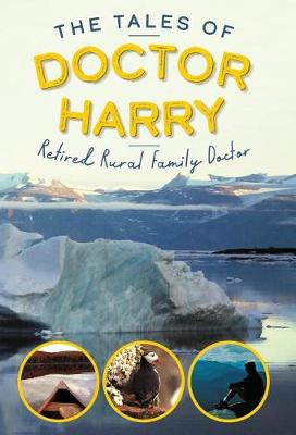 The Tales of Doctor Harry: Retired Rural Family Doctor (Hardback)