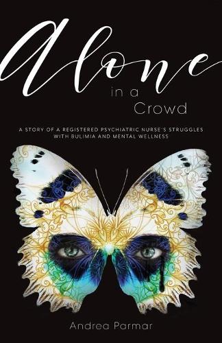 Alone in a Crowd: A Story of a Registered Psychiatric Nurse's Struggles with Bulimia and Mental Wellness (Paperback)