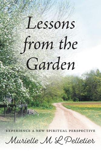 Lessons from the Garden: Experience a New Spiritual Perspective (Paperback)