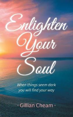 Enlighten Your Soul: When Things Seem Dark You Will Find Your Way (Paperback)