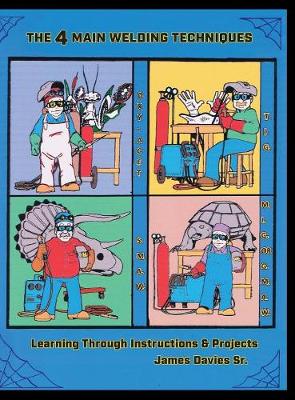 The 4 Main Welding Techniques: Learning Through Instructions & Projects (Hardback)