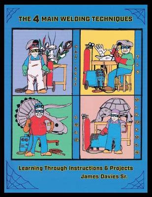 The 4 Main Welding Techniques: Learning Through Instructions & Projects (Paperback)
