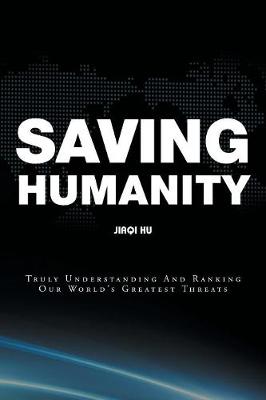 Saving Humanity: Truly Understanding And Ranking Our World's Greatest Threats (Paperback)