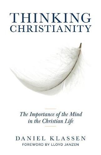 Thinking Christianity: The Importance of the Mind in the Christian Life (Paperback)