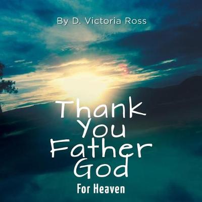 Thank You Father God For Heaven - Thank You Father God (Paperback)