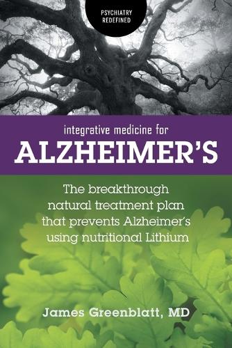 Integrative Medicine for Alzheimer's: The Breakthrough Natural Treatment Plan That Prevents Alzheimer's Using Nutritional Lithium - Psychiatry Redefined (Paperback)