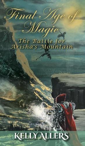 The Battle for Arisha's Mountain: Book 1 of The Damned Goddess Trilogy - Final Age of Magic (Hardback)