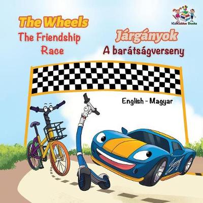 The Wheels The Friendship Race (English Hungarian Book for Kids): Bilingual Hungarian Children's Book - English Hungarian Bilingual Collection (Paperback)