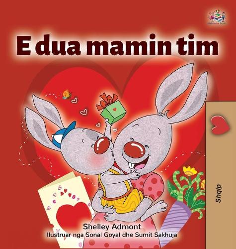 I Love My Mom (Albanian Children's Book) - Albanian Bedtime Collection (Hardback)