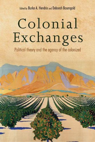 Colonial Exchanges: Political Theory and the Agency of the Colonized (Paperback)