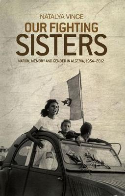 Our Fighting Sisters: Nation, Memory and Gender in Algeria, 1954–2012 (Paperback)