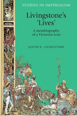 Livingstone'S 'Lives': A Metabiography of a Victorian Icon - Studies in Imperialism (Paperback)