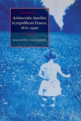 Aristocratic Families in Republican France, 1870-1940 - Studies in Modern French History (Paperback)