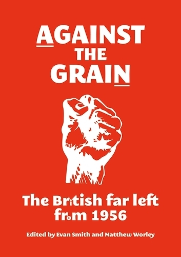 Against the Grain: The British Far Left from 1956 (Paperback)