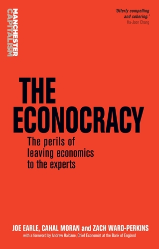The Econocracy: The Perils of Leaving Economics to the Experts - Manchester Capitalism (Paperback)