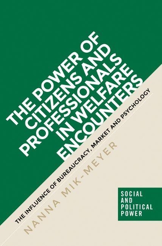 The Power of Citizens and Professionals in Welfare Encounters: The Influence of Bureaucracy, Market and Psychology - Social and Political Power (Hardback)