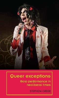 Queer Exceptions: Solo Performance in Neoliberal Times - Theatre: Theory – Practice – Performance (Paperback)