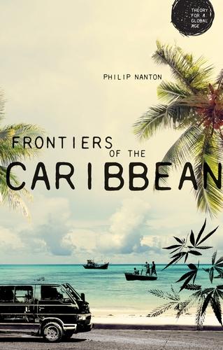 Frontiers of the Caribbean - Theory for a Global Age (Paperback)
