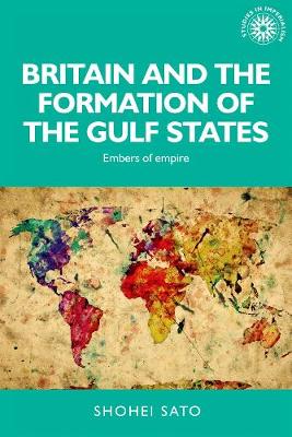 Britain and the Formation of the Gulf States: Embers of Empire - Studies in Imperialism (Paperback)