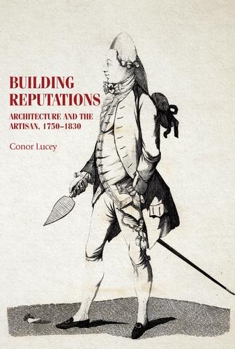 Building Reputations: Architecture and the Artisan, 1750-1830 - Studies in Design and Material Culture (Hardback)