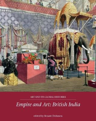 Empire and Art: British India - Art and its Global Histories (Paperback)