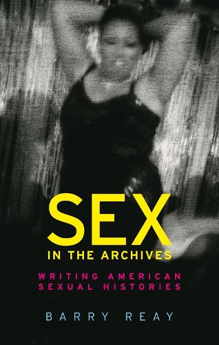 Sex in the Archives: Writing American Sexual Histories (Paperback)
