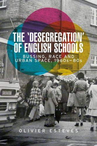 The 'Desegregation' of English Schools: Bussing, Race and Urban Space, 1960s-80s (Hardback)