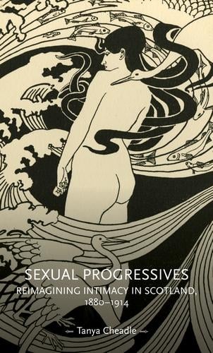 Sexual Progressives: Reimagining Intimacy in Scotland, 1880-1914 - Gender in History (Hardback)