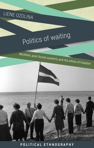 Politics of Waiting: Workfare, Post-Soviet Austerity and the Ethics of Freedom - Political Ethnography (Hardback)