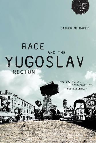 Race and the Yugoslav Region: Postsocialist, Post-Conflict, Postcolonial? - Theory for a Global Age (Paperback)