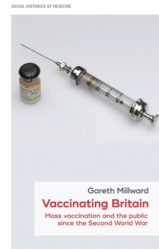 Vaccinating Britain: Mass Vaccination and the Public Since the Second World War - Social Histories of Medicine (Hardback)