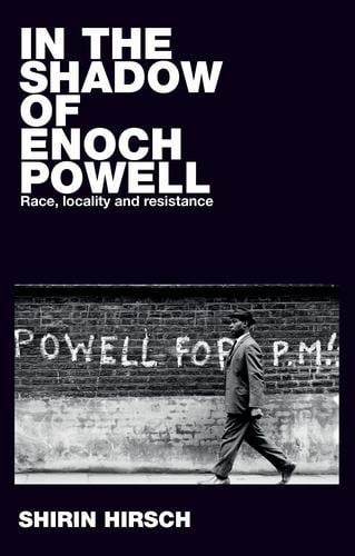 In the Shadow of Enoch Powell: Race, Locality and Resistance - Racism, Resistance and Social Change (Paperback)