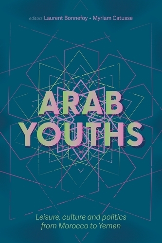 Arab Youths: Leisure, Culture and Politics from Morocco to Yemen (Paperback)