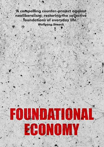 Foundational Economy: The Infrastructure of Everyday Life - Manchester Capitalism (Paperback)