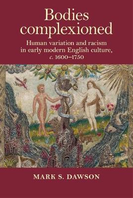 Bodies Complexioned: Human Variation and Racism in Early Modern English Culture, c. 1600–1750 (Hardback)