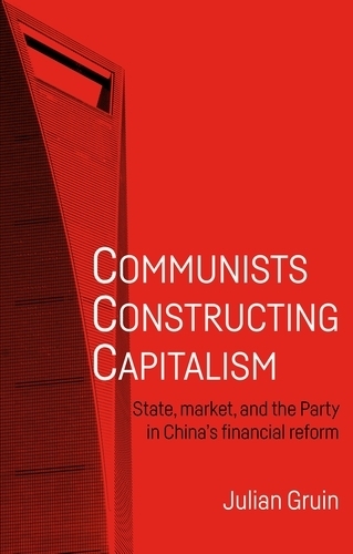 Communists Constructing Capitalism: State, Market, and the Party in China's Financial Reform - Alternative Sinology (Paperback)