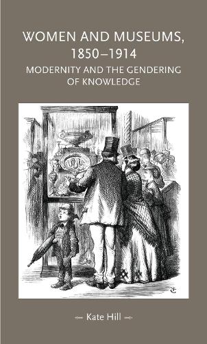 Women and Museums, 1850-1914: Modernity and the Gendering of Knowledge - Gender in History (Paperback)