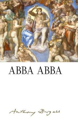 Abba Abba: by Anthony Burgess - The Irwell Edition of the Works of Anthony Burgess (Hardback)