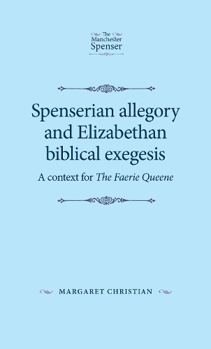Spenserian Allegory and Elizabethan Biblical Exegesis: A Context for the Faerie Queene - The Manchester Spenser (Paperback)